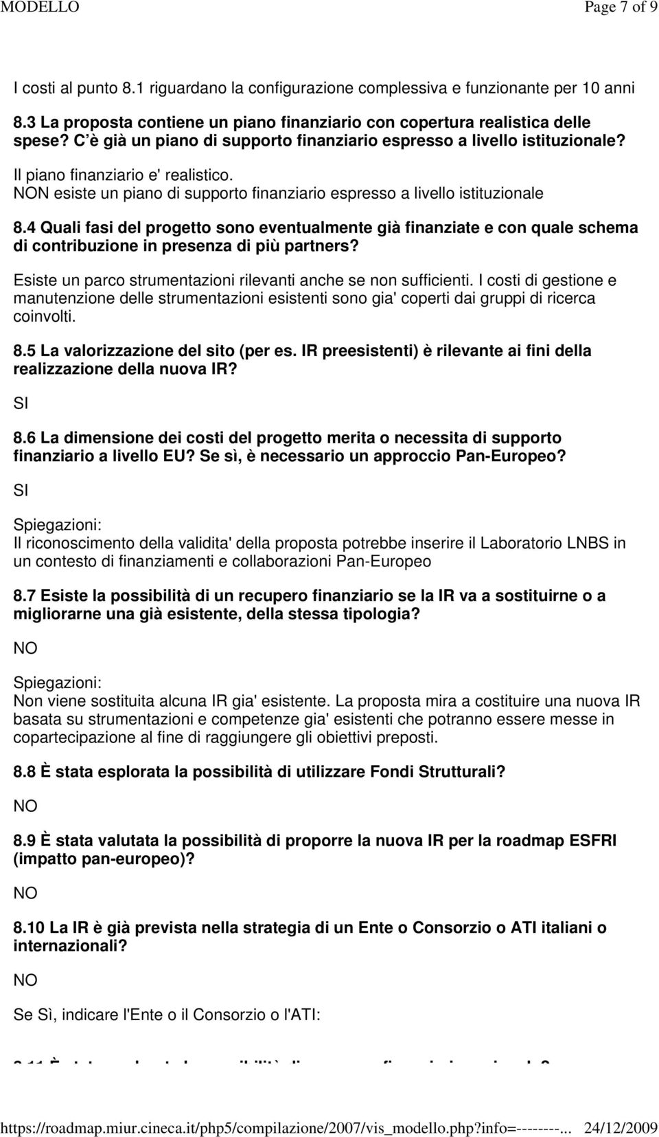 4 Quali fasi del progetto sono eventualmente già finanziate e con quale schema di contribuzione in presenza di più partners? Esiste un parco strumentazioni rilevanti anche se non sufficienti.