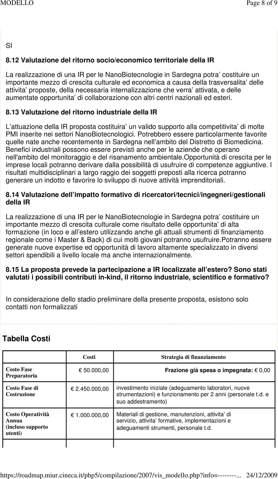 economica a causa della trasversalita delle attivita proposte, della necessaria internalizzazione che verra attivata, e delle aumentate opportunita di collaborazione con altri centri nazionali ed