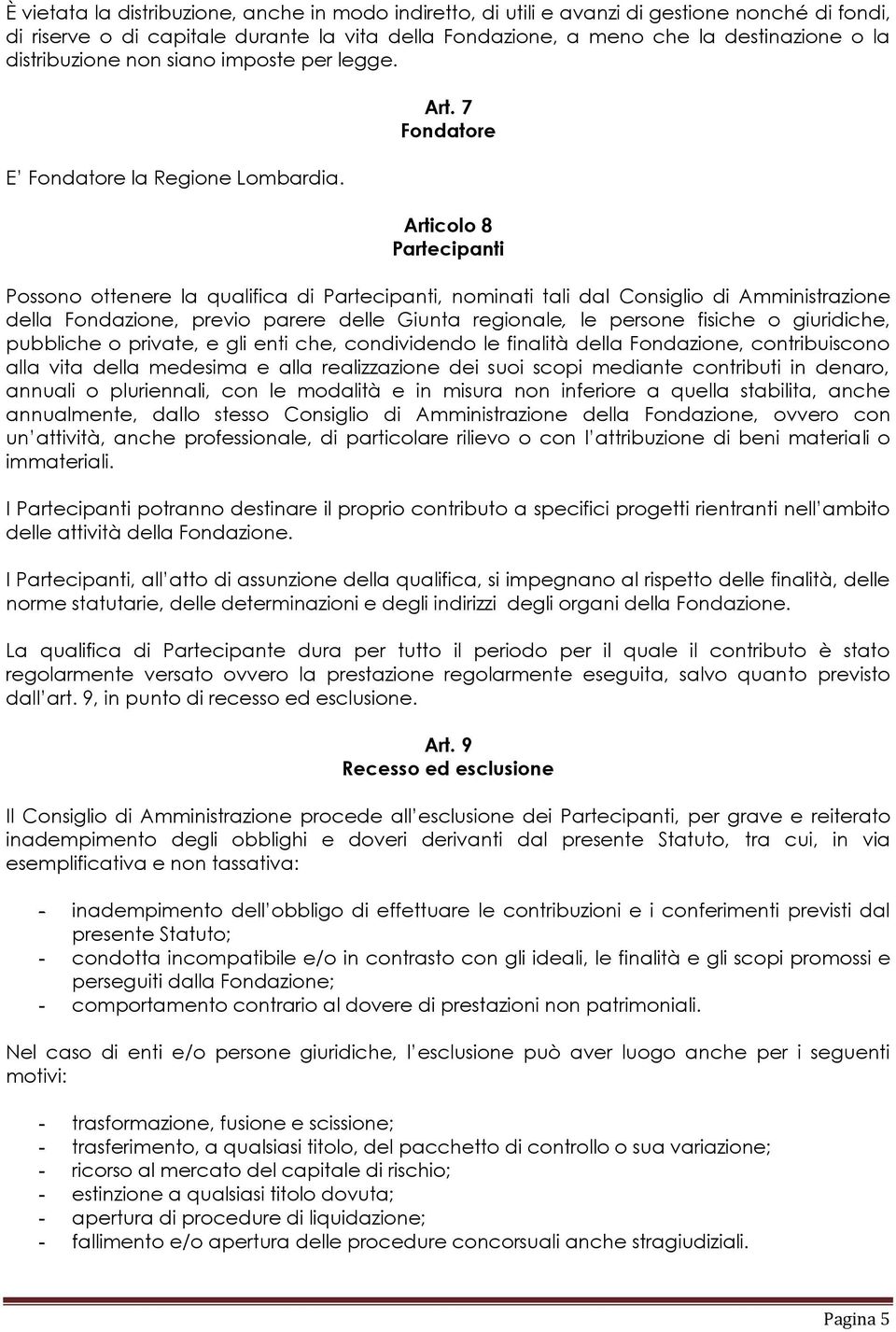 7 Fondatore Articolo 8 Partecipanti Possono ottenere la qualifica di Partecipanti, nominati tali dal Consiglio di Amministrazione della Fondazione, previo parere delle Giunta regionale, le persone