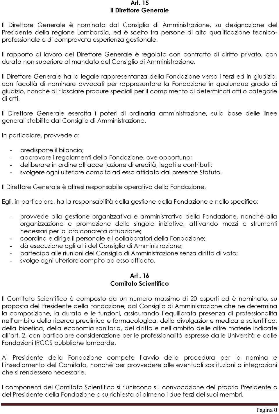 Il rapporto di lavoro del Direttore Generale è regolato con contratto di diritto privato, con durata non superiore al mandato del Consiglio di Amministrazione.