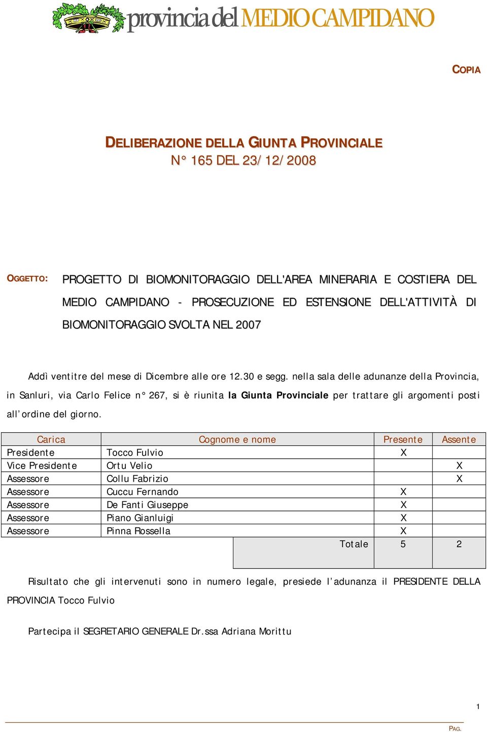 nella sala delle adunanze della Provincia, in Sanluri, via Carlo Felice n 267, si è riunita la Giunta Provinciale per trattare gli argomenti posti all ordine del giorno.