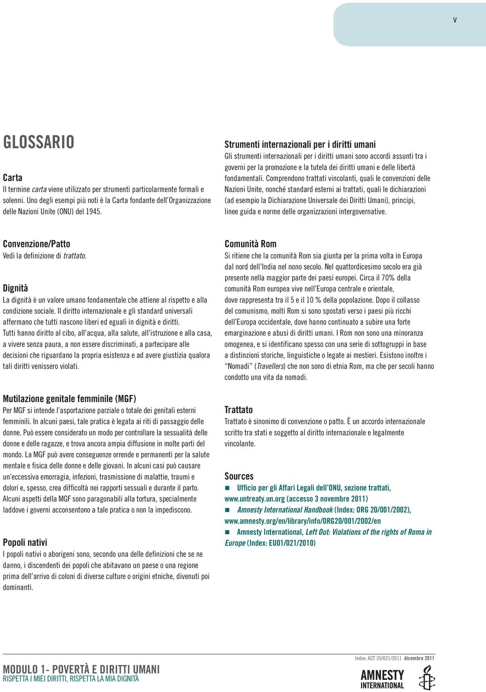 Compredoo trattati vicolati, quali le covezioi delle Nazioi Uite, oché stadard esteri ai trattati, quali le dichiarazioi (ad esempio la Dichiarazioe Uiversale dei Diritti Umai), pricipi, liee guida e