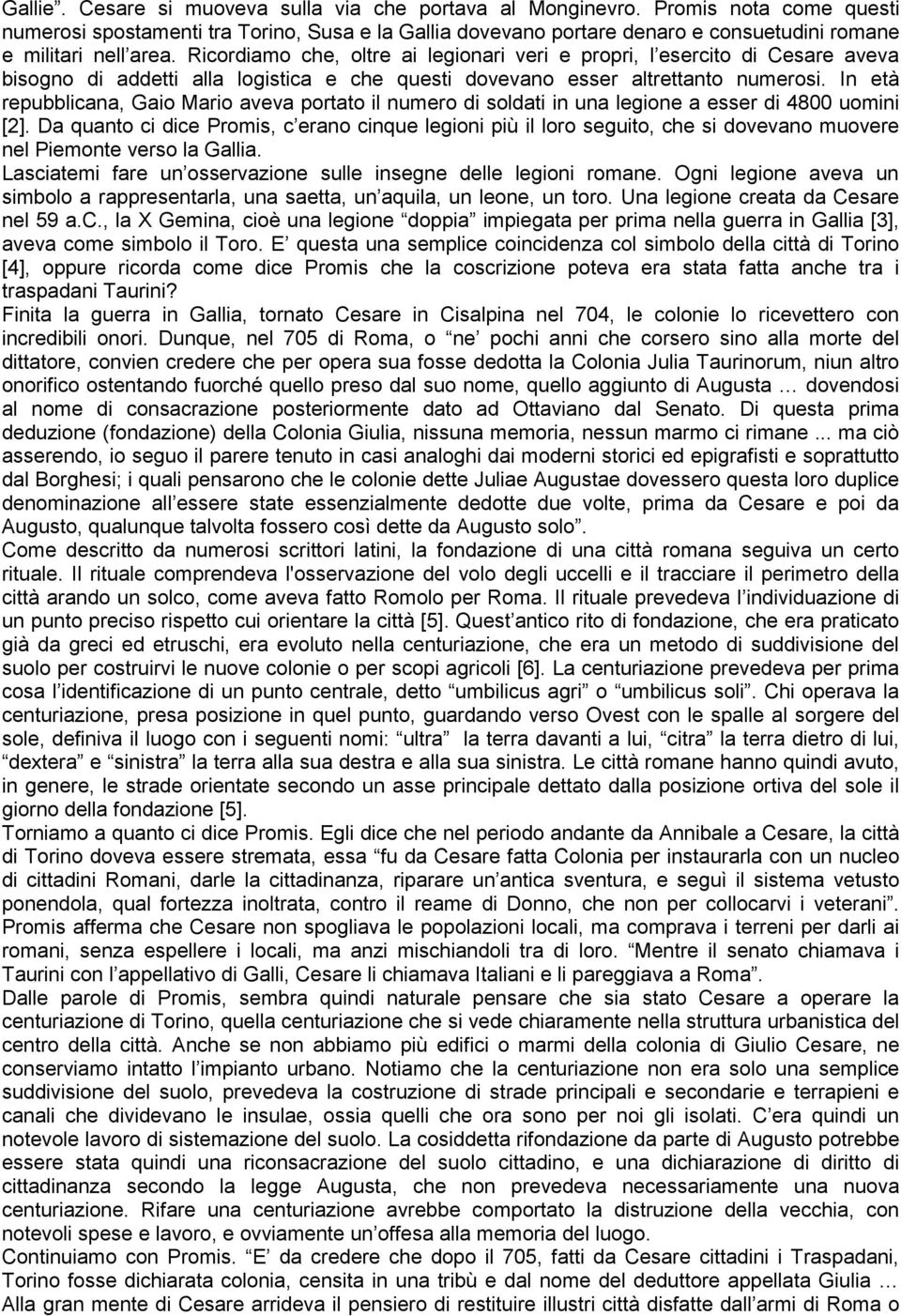 Ricordiamo che, oltre ai legionari veri e propri, l esercito di Cesare aveva bisogno di addetti alla logistica e che questi dovevano esser altrettanto numerosi.