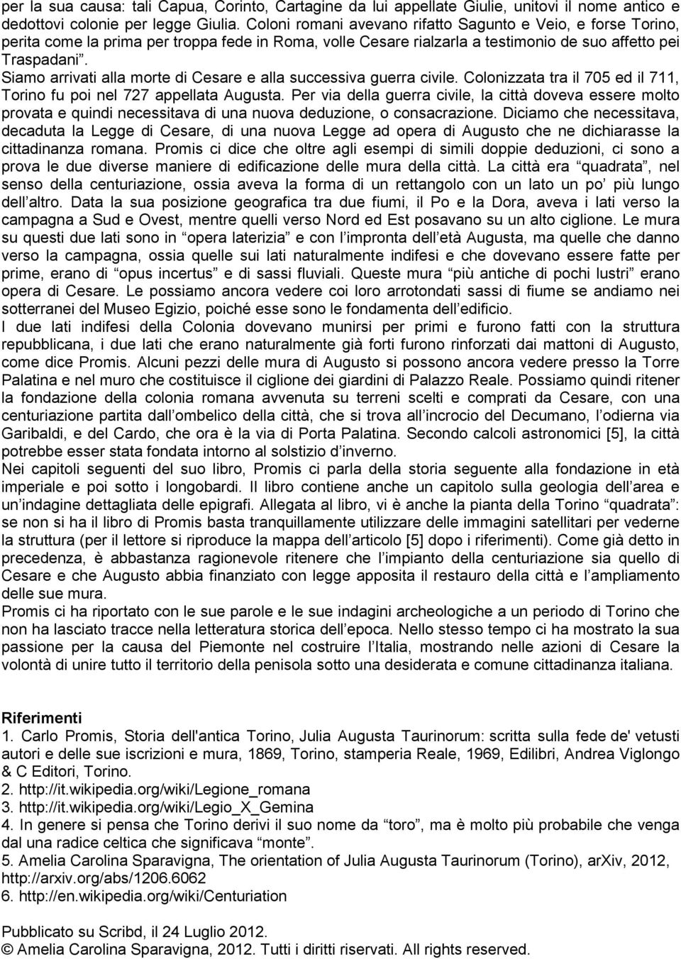 Siamo arrivati alla morte di Cesare e alla successiva guerra civile. Colonizzata tra il 705 ed il 711, Torino fu poi nel 727 appellata Augusta.