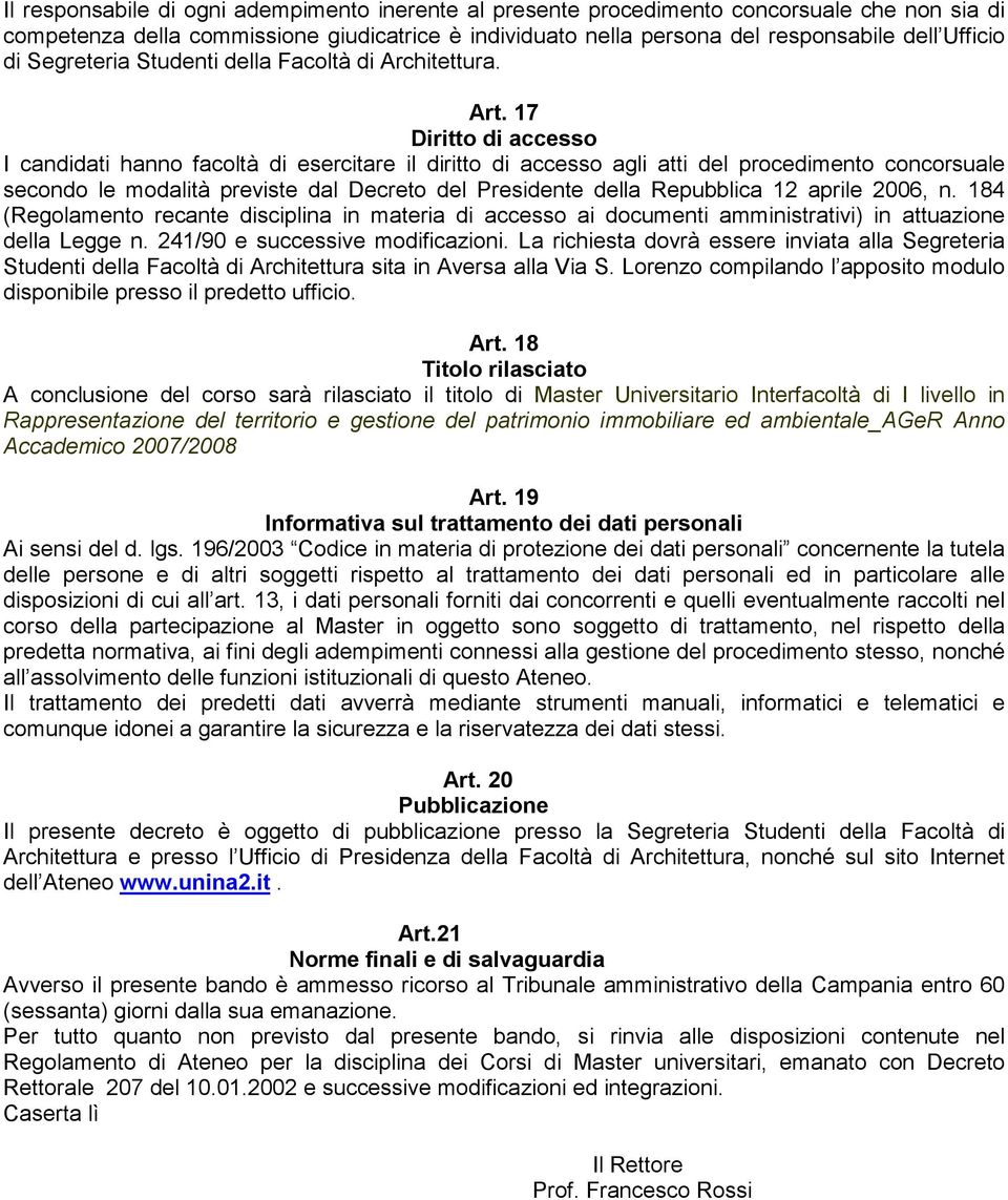 17 Diritto di accesso I candidati hanno facoltà di esercitare il diritto di accesso agli atti del procedimento concorsuale secondo le modalità previste dal Decreto del Presidente della Repubblica 12