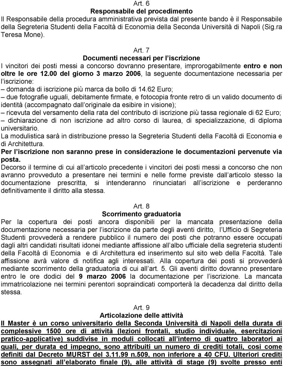 00 del giorno 3 marzo 2006, la seguente documentazione necessaria per l iscrizione: domanda di iscrizione più marca da bollo di 14.