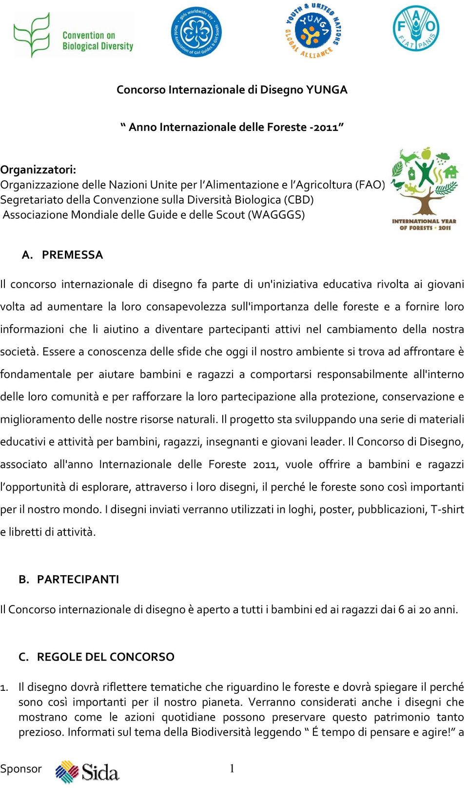 PREMESSA Il concorso internazionale di disegno fa parte di un'iniziativa educativa rivolta ai giovani volta ad aumentare la loro consapevolezza sull'importanza delle foreste e a fornire loro