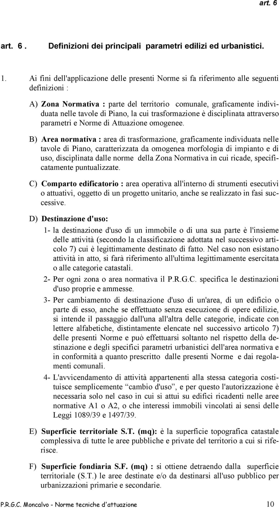 trasformazione è disciplinata attraverso parametri e Norme di Attuazione omogenee.