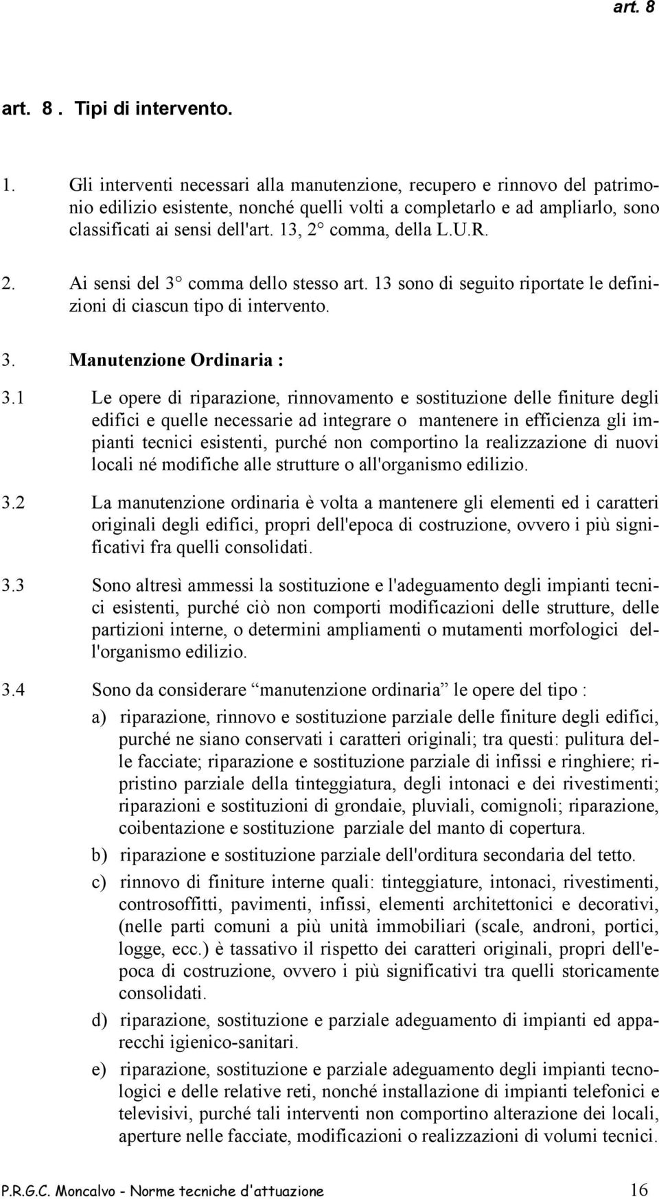 13, 2 comma, della L.U.R. 2. Ai sensi del 3 comma dello stesso art. 13 sono di seguito riportate le definizioni di ciascun tipo di intervento. 3. Manutenzione Ordinaria : 3.