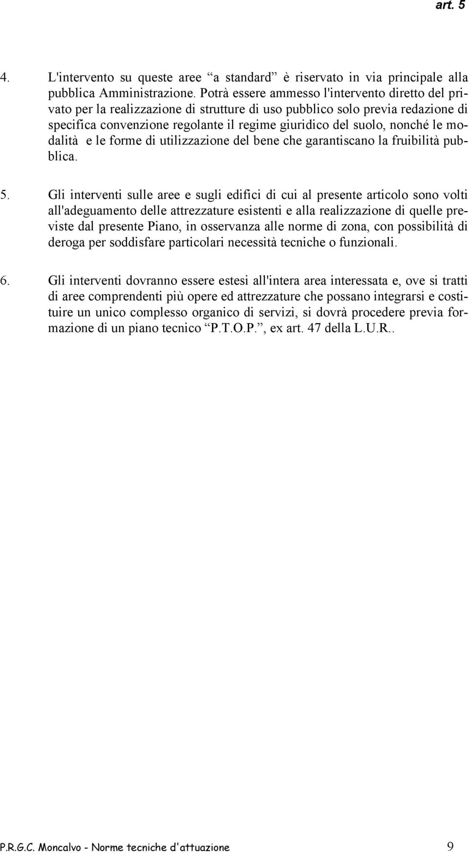 le modalità e le forme di utilizzazione del bene che garantiscano la fruibilità pubblica. 5.