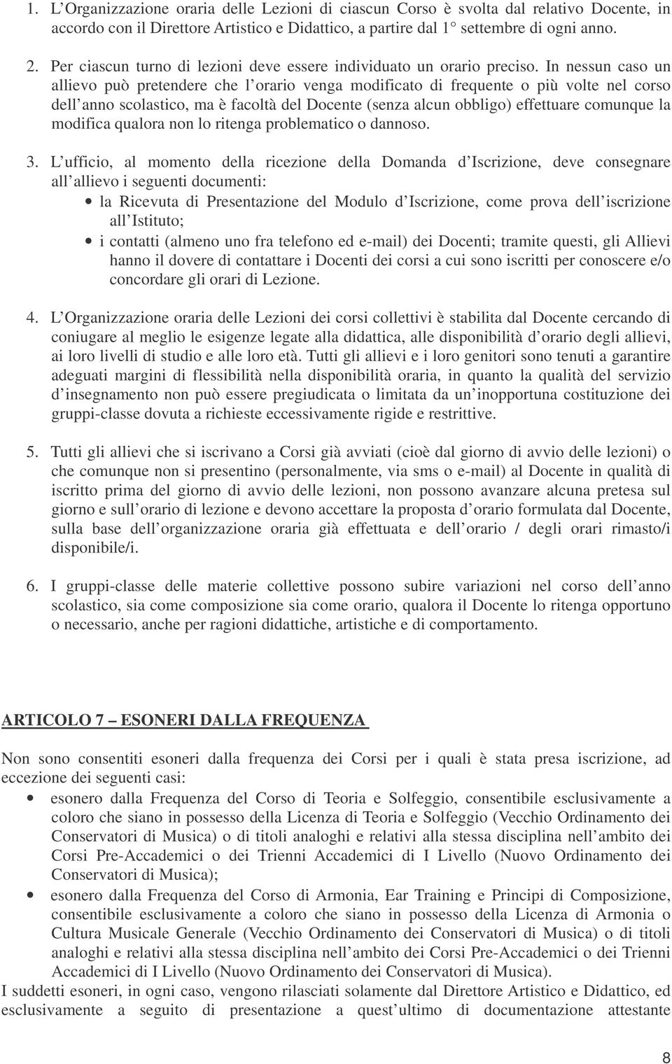 In nessun caso un allievo può pretendere che l orario venga modificato di frequente o più volte nel corso dell anno scolastico, ma è facoltà del Docente (senza alcun obbligo) effettuare comunque la