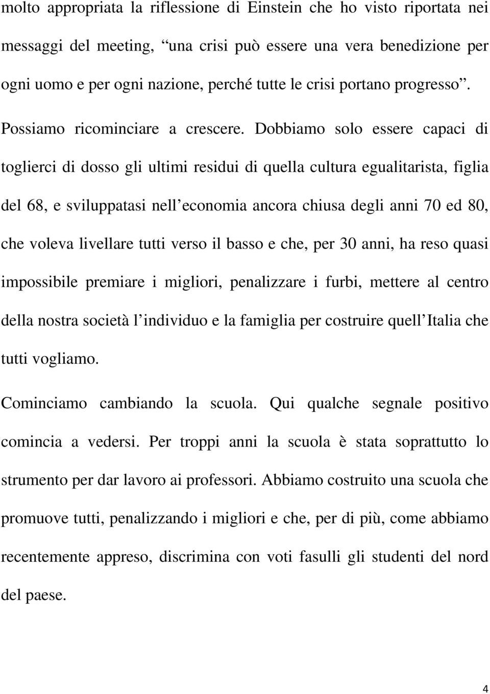 Dobbiamo solo essere capaci di toglierci di dosso gli ultimi residui di quella cultura egualitarista, figlia del 68, e sviluppatasi nell economia ancora chiusa degli anni 70 ed 80, che voleva