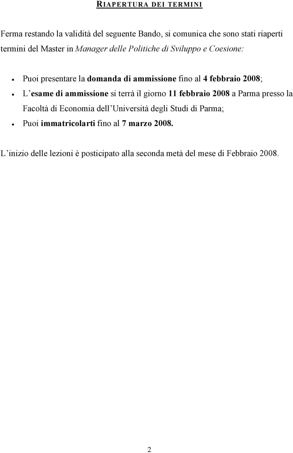 di ammissione si terrà il giorno 11 febbraio 2008 a Parma presso la Facoltà di Economia dell Università degli Studi di Parma;