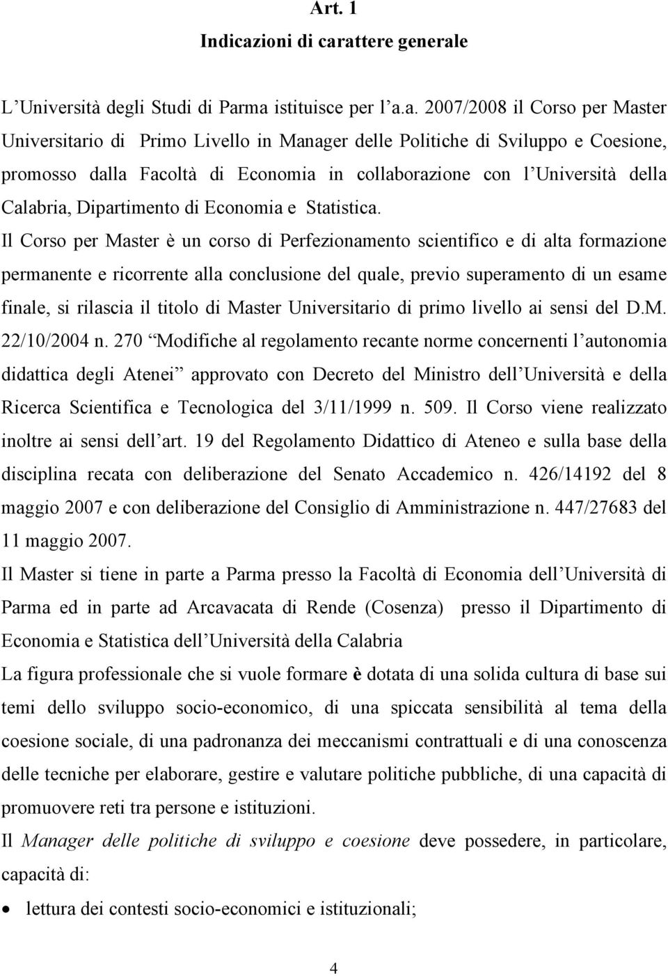 attere generale L Università degli Studi di Parma istituisce per l a.a. 2007/2008 il Corso per Master Universitario di Primo Livello in Manager delle Politiche di Sviluppo e Coesione, promosso dalla