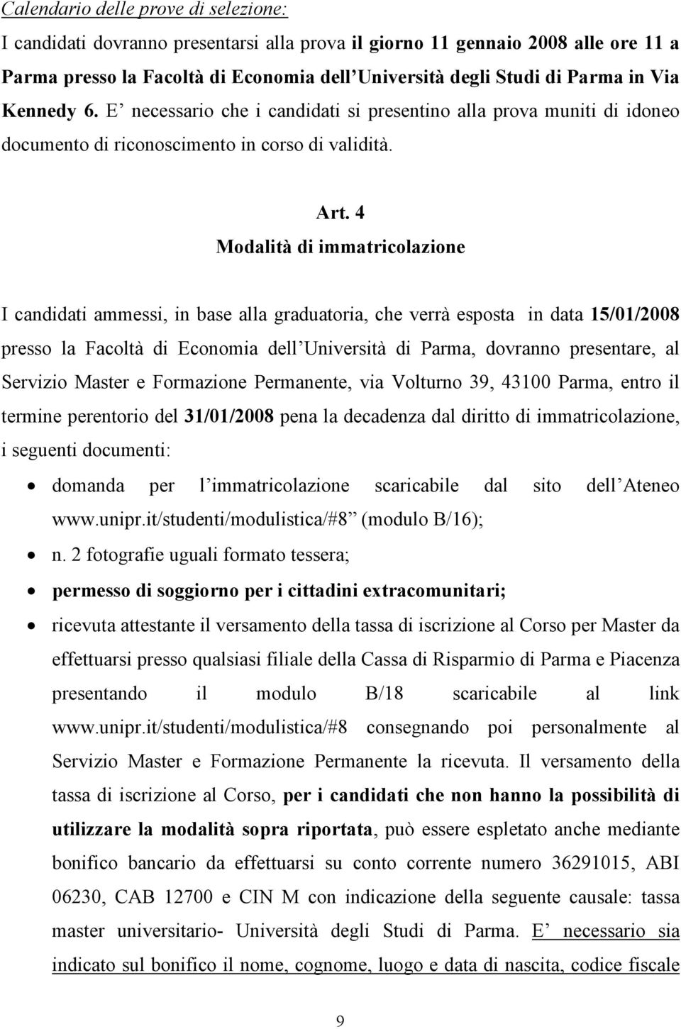 4 Modalità di immatricolazione I candidati ammessi, in base alla graduatoria, che verrà esposta in data 15/01/2008 presso la Facoltà di Economia dell Università di Parma, dovranno presentare, al