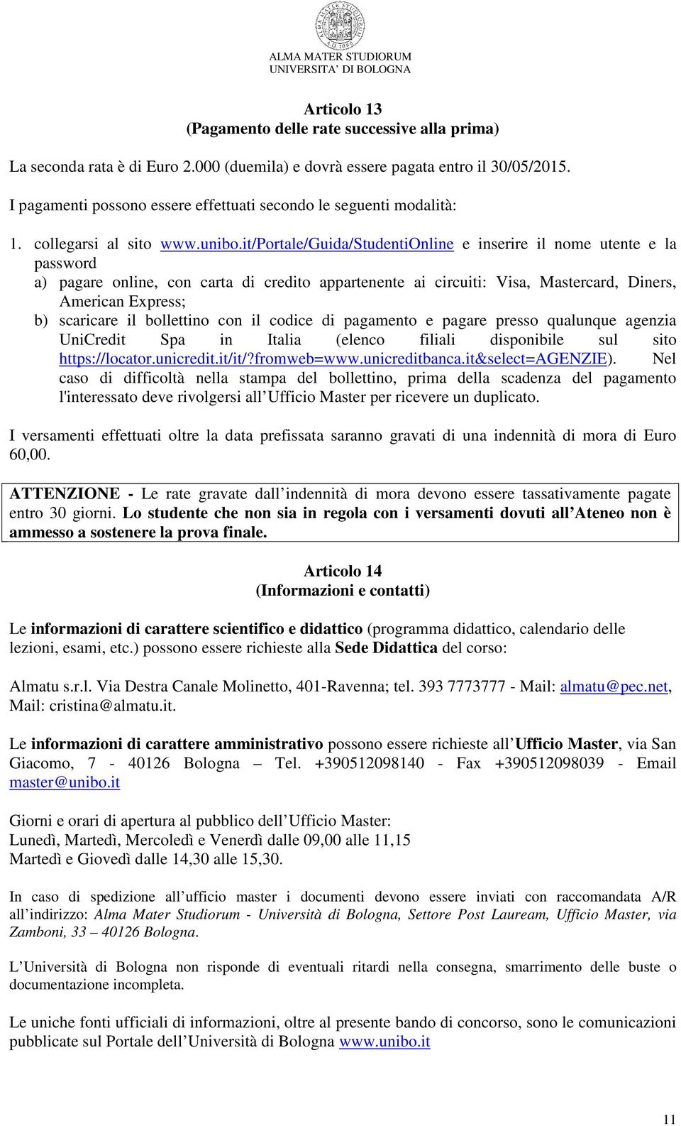 it/portale/guida/studentionline e inserire il nome utente e la password a) pagare online, con carta di credito appartenente ai circuiti: Visa, Mastercard, Diners, American Express; b) scaricare il