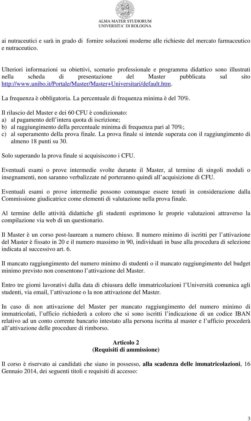 it/portale/master/master+universitari/default.htm. La frequenza è obbligatoria. La percentuale di frequenza minima è del 70%.