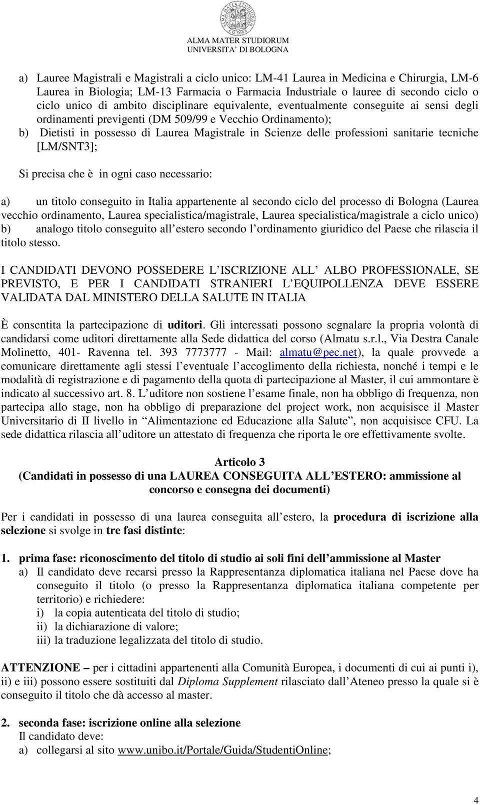 sanitarie tecniche [LM/SNT3]; Si precisa che è in ogni caso necessario: a) un titolo conseguito in Italia appartenente al secondo ciclo del processo di Bologna (Laurea vecchio ordinamento, Laurea
