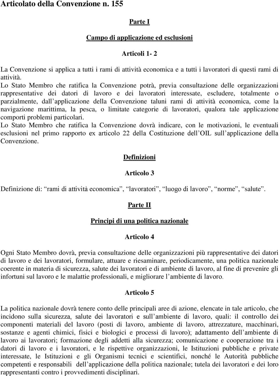 Lo Stato Membro che ratifica la Convenzione potrà, previa consultazione delle organizzazioni rappresentative dei datori di lavoro e dei lavoratori interessate, escludere, totalmente o parzialmente,