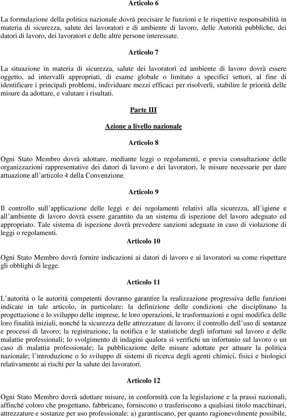 Articolo 7 La situazione in materia di sicurezza, salute dei lavoratori ed ambiente di lavoro dovrà essere oggetto, ad intervalli appropriati, di esame globale o limitato a specifici settori, al fine