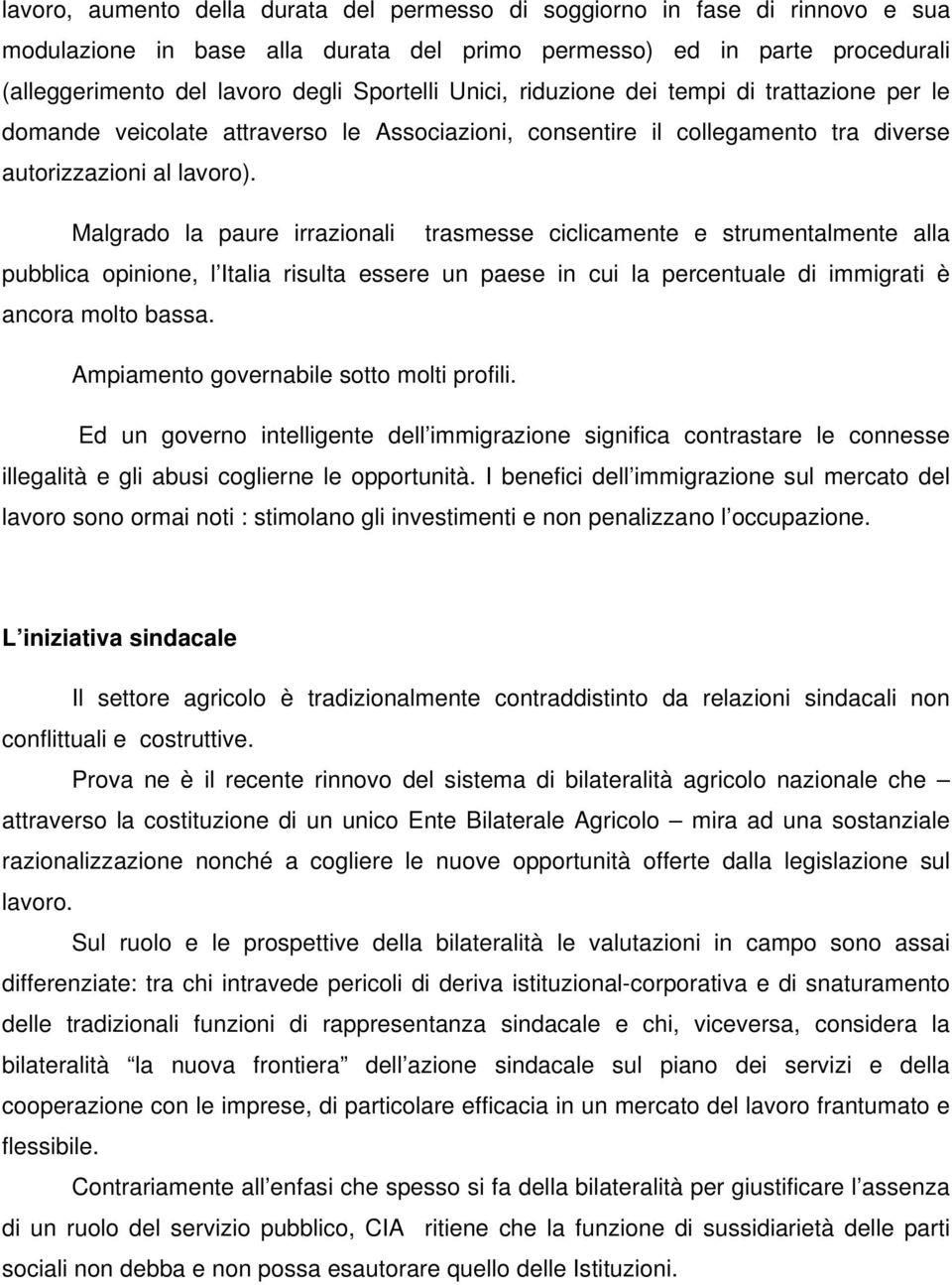 Malgrado la paure irrazionali trasmesse ciclicamente e strumentalmente alla pubblica opinione, l Italia risulta essere un paese in cui la percentuale di immigrati è ancora molto bassa.