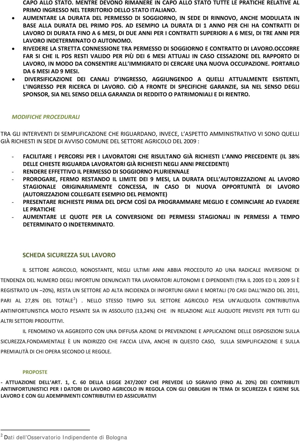 AD ESEMPIO LA DURATA DI 1 ANNO PER CHI HA CONTRATTI DI LAVORO DI DURATA FINO A 6 MESI, DI DUE ANNI PER I CONTRATTI SUPERIORI A 6 MESI, DI TRE ANNI PER LAVORO INDETERMINATO O AUTONOMO.