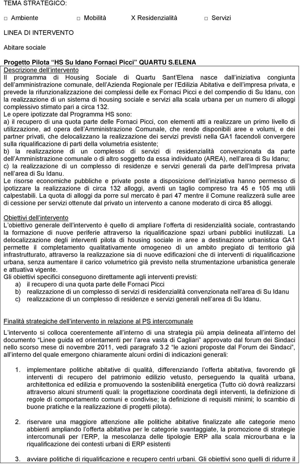 dell impresa privata, e prevede la rifunzionalizzazione dei complessi delle ex Fornaci Picci e del compendio di Su Idanu, con la realizzazione di un sistema di housing sociale e servizi alla scala