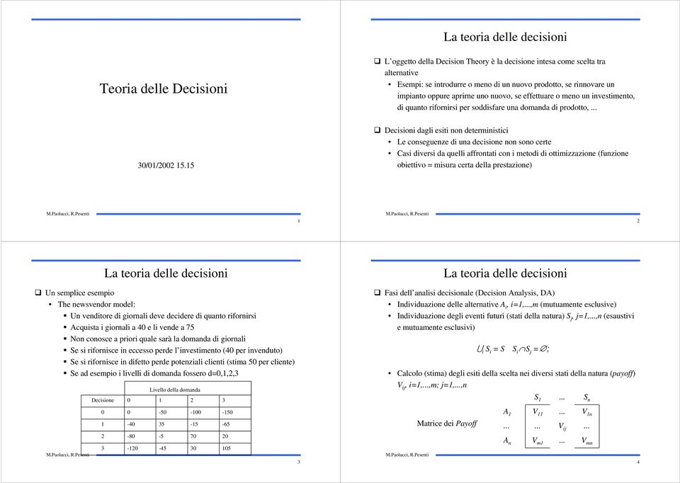 1 Decson dagl est non determnstc Le conseguenze d una decsone non sono certe Cas dvers da quell affrontat con metod d ottmzzazone (funzone obettvo = msura certa della prestazone) 1 2 La teora delle