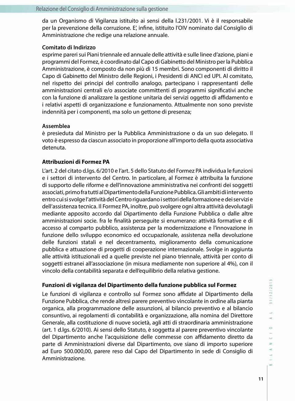 Comitato di Indirizzo esprime pareri sui Piani triennale ed annuale delle attività e sulle linee d azione, piani e programmi del Formez, è coordinato dal Capo di Gabinetto del Ministro per la