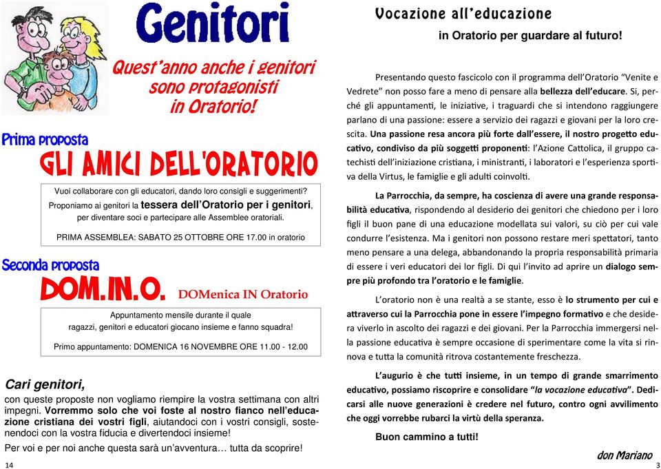 00 in oratorio DOMenica IN Oratorio Appuntamento mensile durante il quale ragazzi, genitori e educatori giocano insieme e fanno squadra! Primo appuntamento: 16 NOVEMBRE ORE 11.00-12.