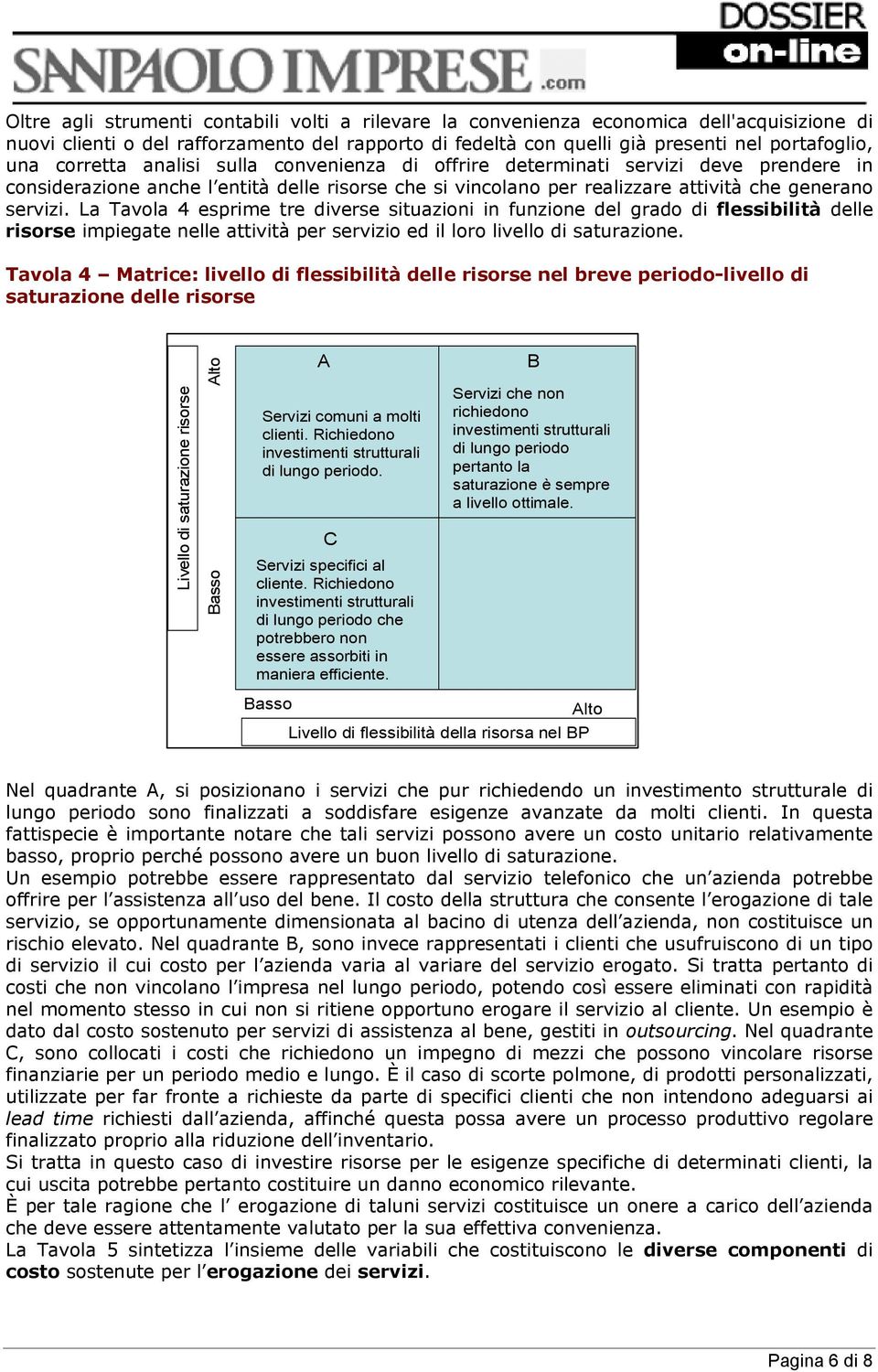 La Tavola 4 esprime tre diverse situazioni in funzione del grado di flessibilità delle risorse impiegate nelle attività per servizio ed il loro livello di saturazione.