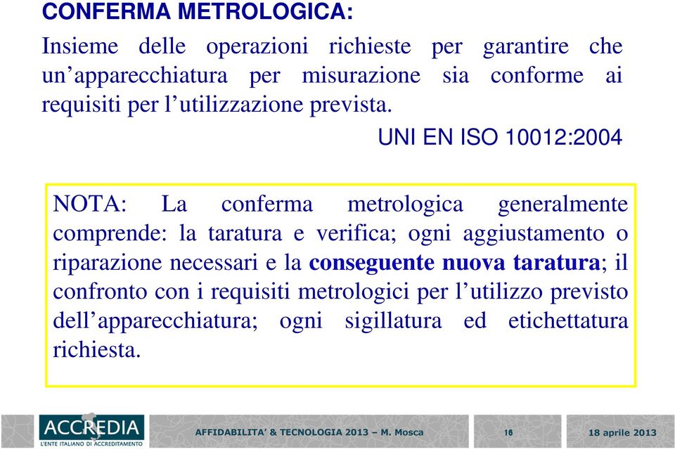 UNI EN ISO 10012:2004 NOTA: La conferma metrologica generalmente comprende: la taratura e verifica; ogni aggiustamento