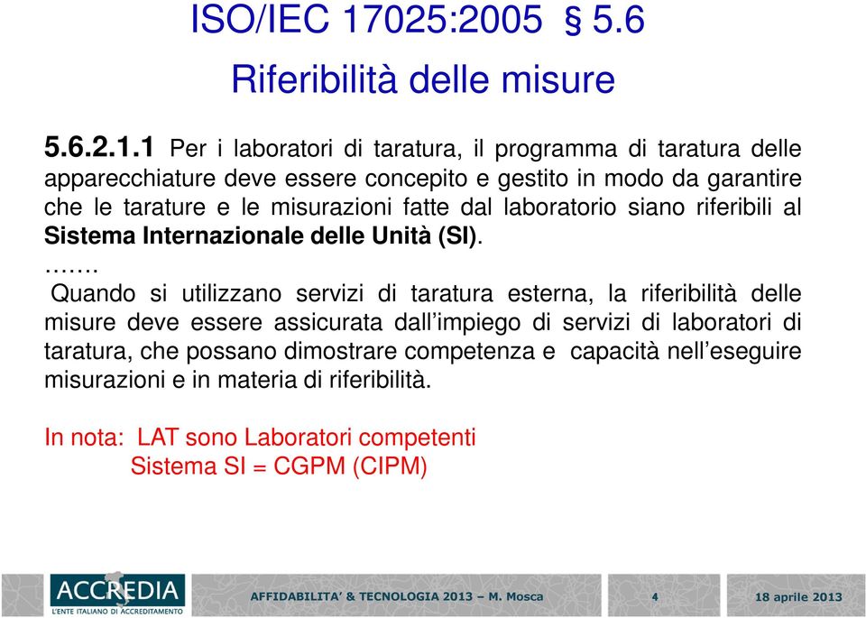 1 Per i laboratori di taratura, il programma di taratura delle apparecchiature deve essere concepito e gestito in modo da garantire che le tarature e le