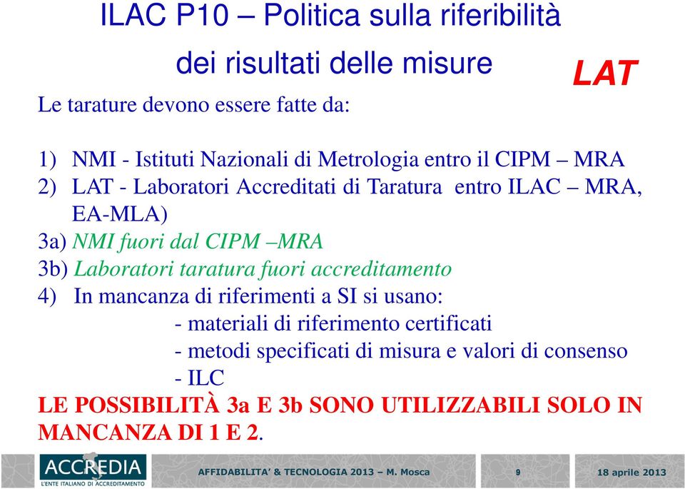 CIPM MRA 3b) Laboratori taratura fuori accreditamento 4) In mancanza di riferimenti a SI si usano: - materiali di riferimento