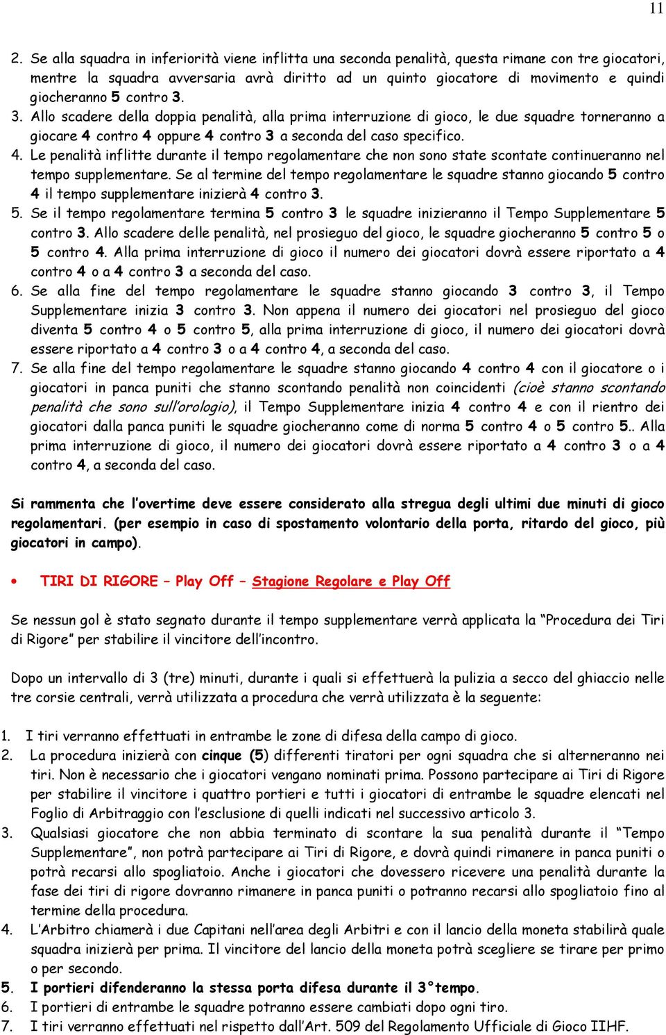 contro 4 oppure 4 contro 3 a seconda del caso specifico. 4. Le penalità inflitte durante il tempo regolamentare che non sono state scontate continueranno nel tempo supplementare.