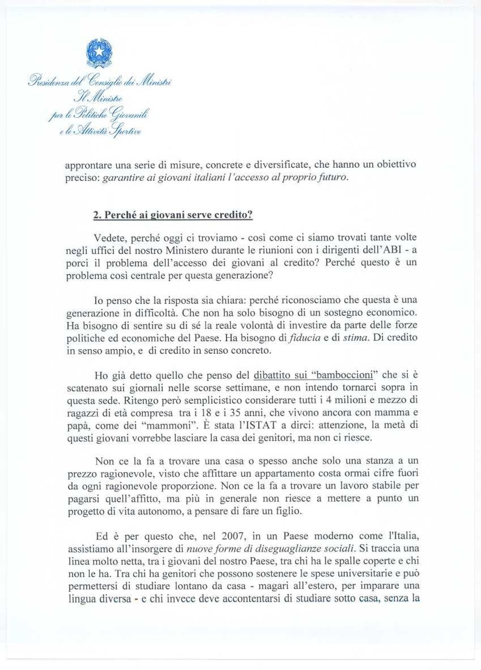 Vedete, perché oggi ci troviamo - così come ci siamo trovati tante volte negli uffici del nostro Ministero durante le riunioni con i dirigenti dell'abi - a porci il problema dell'accesso dei giovani