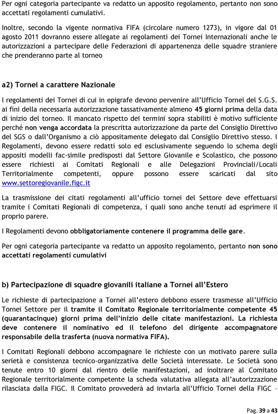 partecipare delle Federazioni di appartenenza delle squadre straniere che prenderanno parte al torneo a2) Tornei a carattere Nazionale I regolamenti dei Tornei di cui in epigrafe devono pervenire all