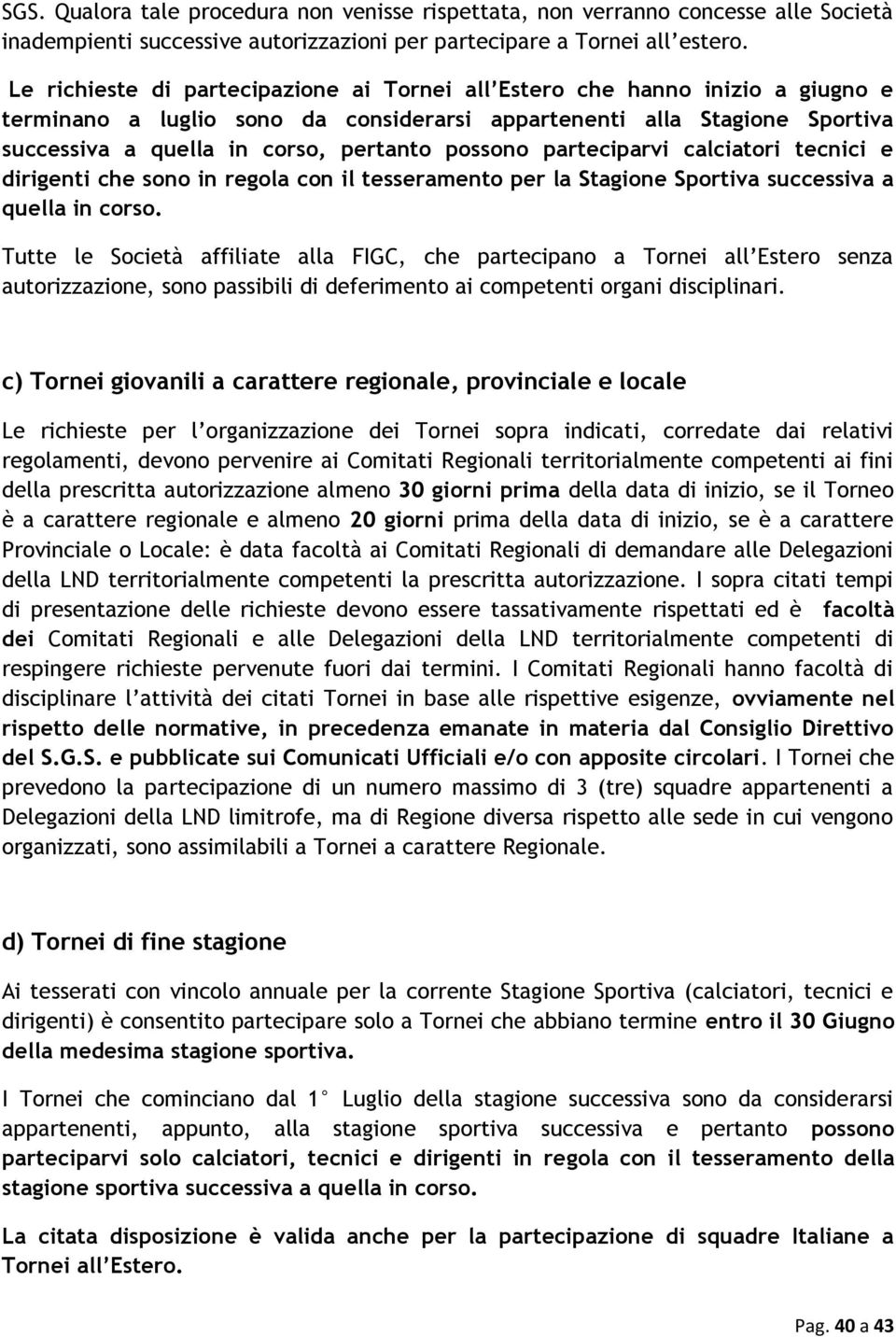 possono parteciparvi calciatori tecnici e dirigenti che sono in regola con il tesseramento per la Stagione Sportiva successiva a quella in corso.