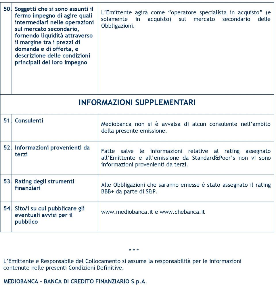 INFORMAZIONI SUPPLEMENTARI 51. Consulenti Mediobanca non si è avvalsa di alcun consulente nell ambito della presente emissione. 52.