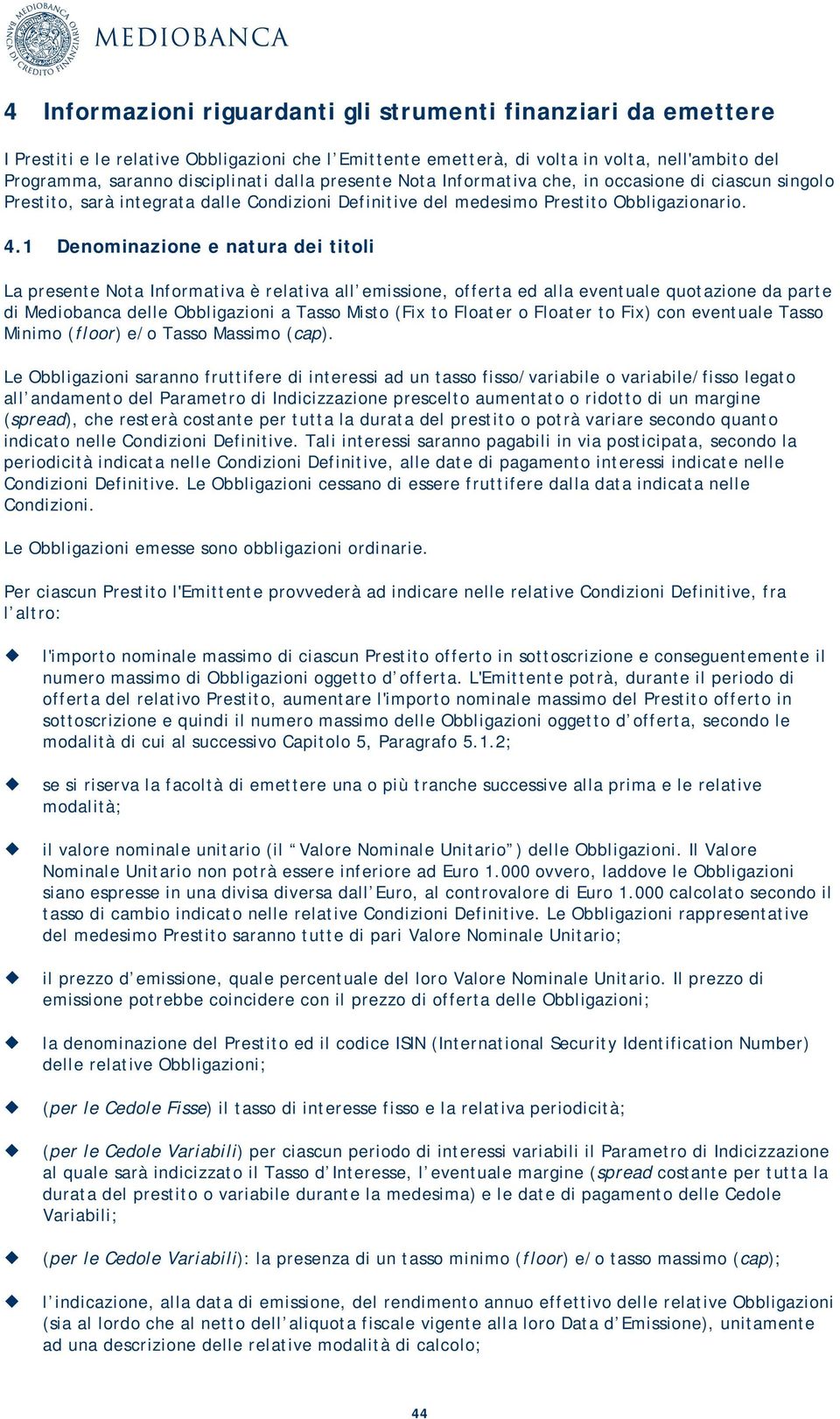 1 Denominazione e natura dei titoli La presente Nota Informativa è relativa all emissione, offerta ed alla eventuale quotazione da parte di Mediobanca delle Obbligazioni a Tasso Misto (Fix to Floater