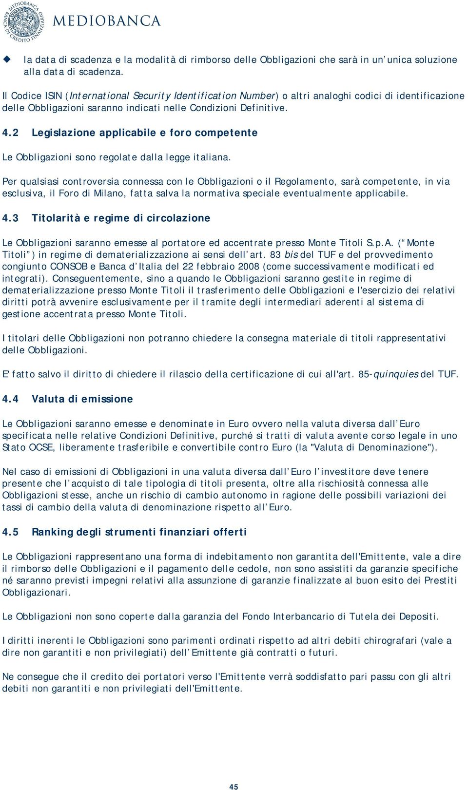 2 Legislazione applicabile e foro competente Le Obbligazioni sono regolate dalla legge italiana.