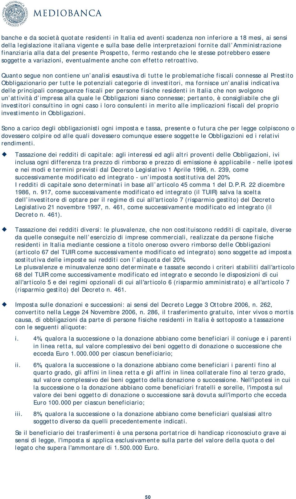 Quanto segue non contiene un analisi esaustiva di tutte le problematiche fiscali connesse al Prestito Obbligazionario per tutte le potenziali categorie di investitori, ma fornisce un analisi