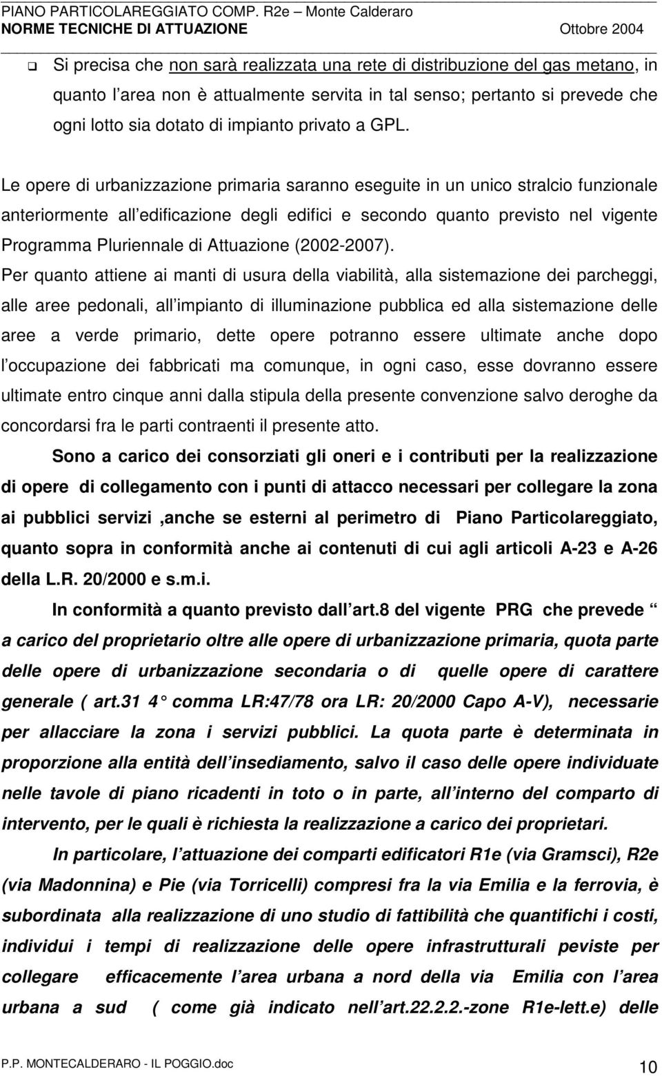 Le opere di urbanizzazione primaria saranno eseguite in un unico stralcio funzionale anteriormente all edificazione degli edifici e secondo quanto previsto nel vigente Programma Pluriennale di