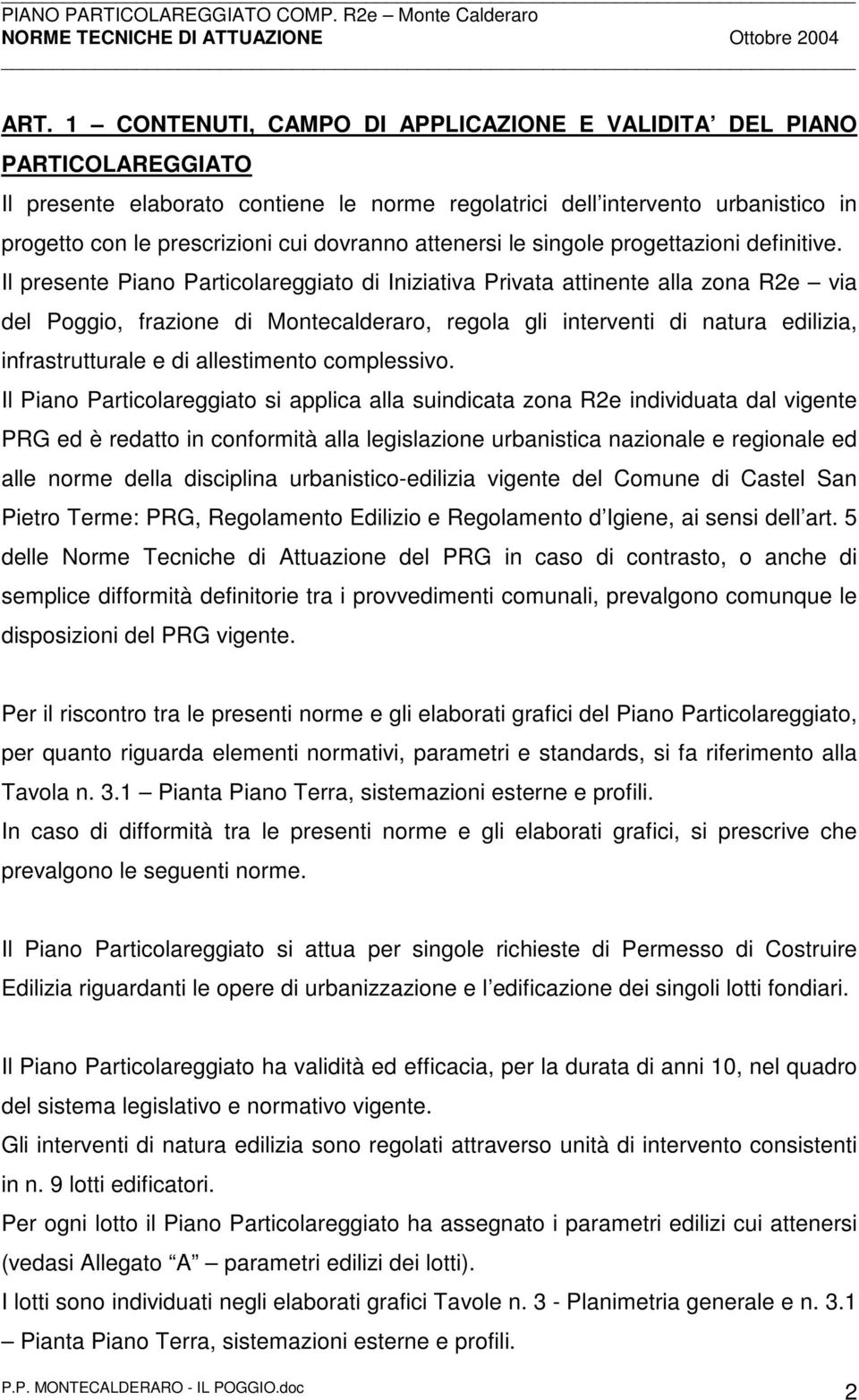 Il presente Piano Particolareggiato di Iniziativa Privata attinente alla zona R2e via del Poggio, frazione di Montecalderaro, regola gli interventi di natura edilizia, infrastrutturale e di