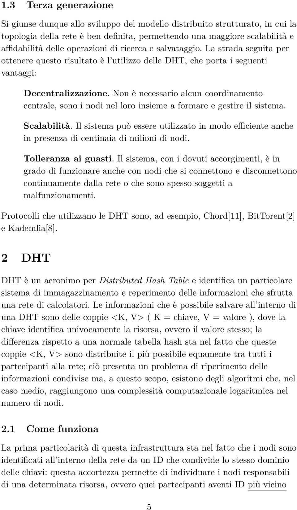 Non è necessario alcun coordinamento centrale, sono i nodi nel loro insieme a formare e gestire il sistema. Scalabilità.