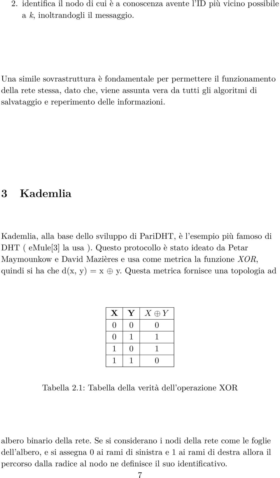 3 Kademlia Kademlia, alla base dello sviluppo di PariDHT, è l esempio più famoso di DHT ( emule[3] la usa ).