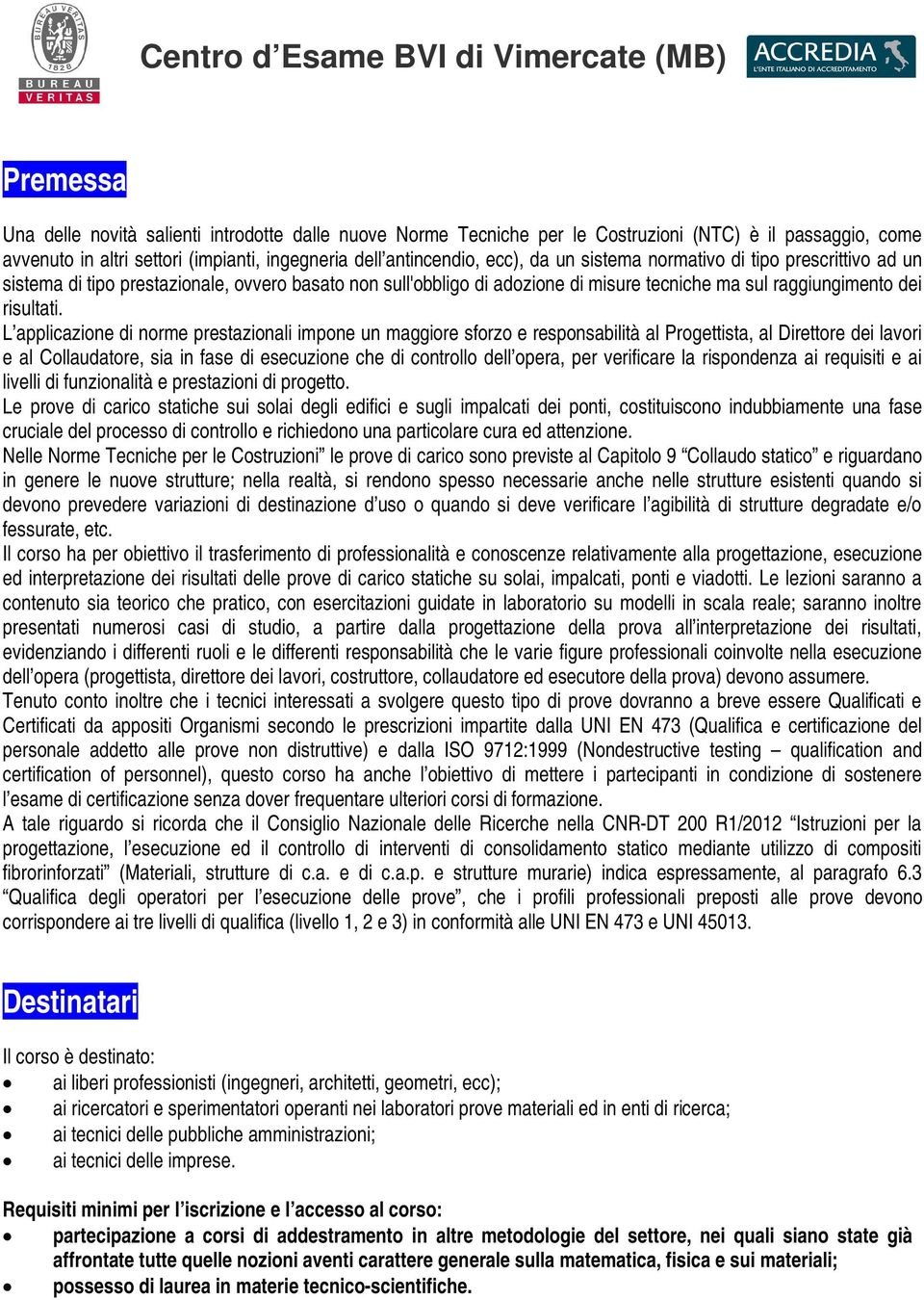 L applicazione di norme prestazionali impone un maggiore sforzo e responsabilità al Progettista, al Direttore dei lavori e al Collaudatore, sia in fase di esecuzione che di controllo dell opera, per