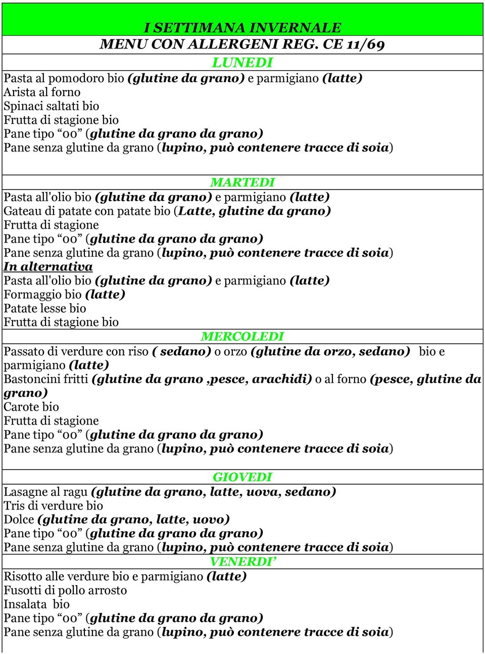 verdure con riso ( sedano) o orzo (glutine da orzo, sedano) bio e parmigiano (latte) Bastoncini fritti (glutine da grano,pesce, arachidi) o al forno (pesce, glutine da grano) Carote bio