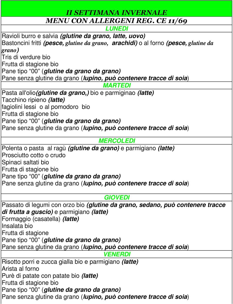 ragù (glutine da grano) e parmigiano (latte) Prosciutto cotto o crudo Spinaci saltati bio GIOVEDI Passato di legumi con orzo bio (glutine da grano, sedano, può contenere tracce