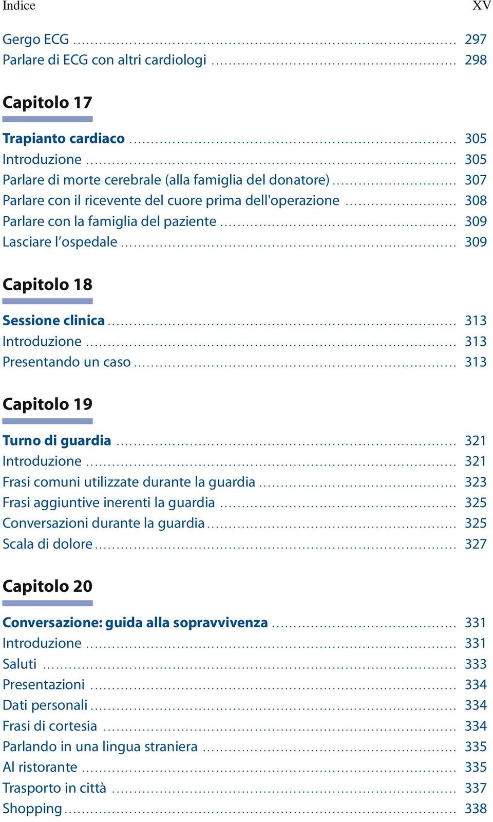 ............................ 307 Parlare con il ricevente del cuore prima dell'operazione.......................... 308 Parlare con la famiglia del paziente....................................................... 309 Lasciare l ospedale.